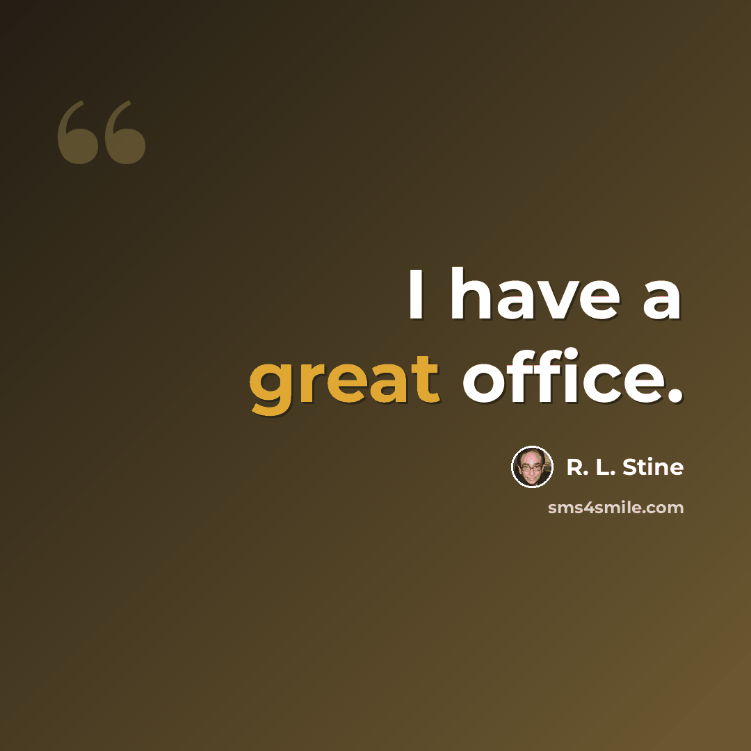 “I have a great office.” quote by R. L. Stine
