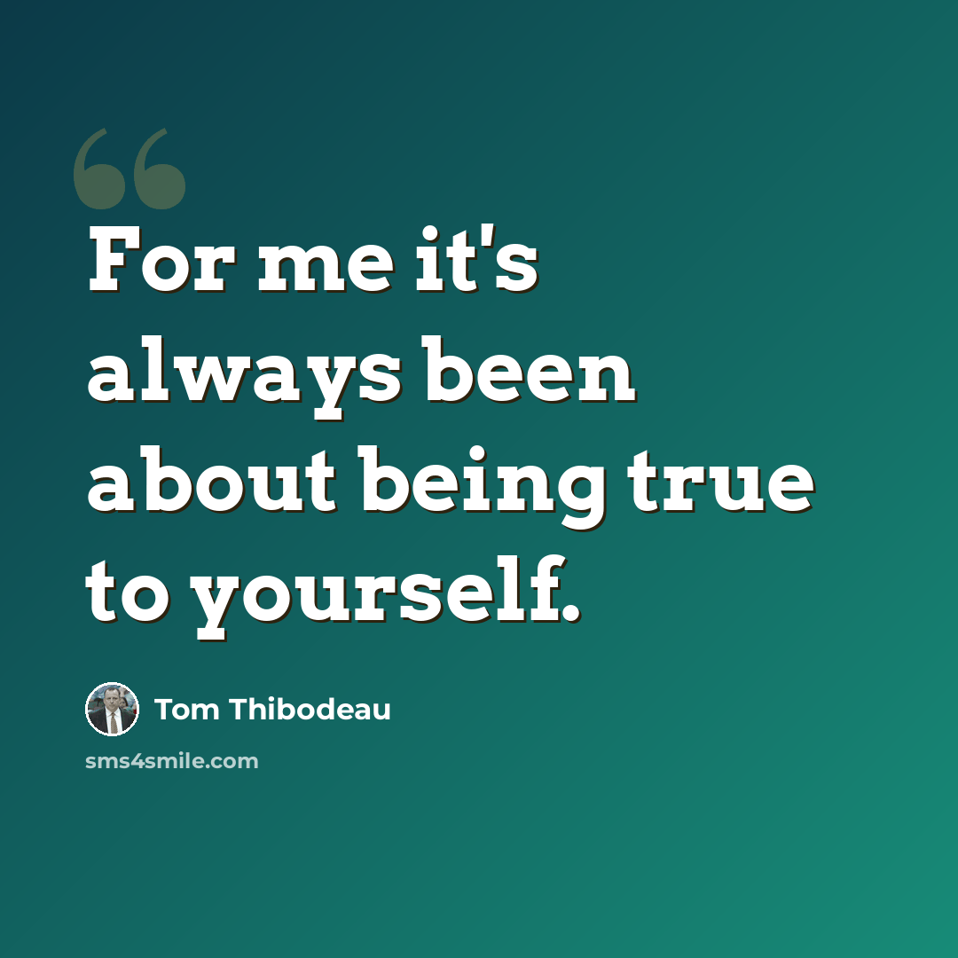 “For me it's always been about being true to yourself.” quote by Tom Thibodeau