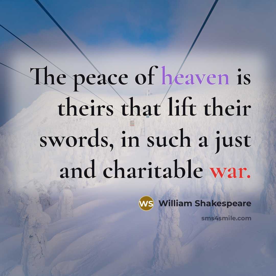 “The peace of heaven is theirs that lift their swords, in such a just and charitable war.” quote by William Shakespeare