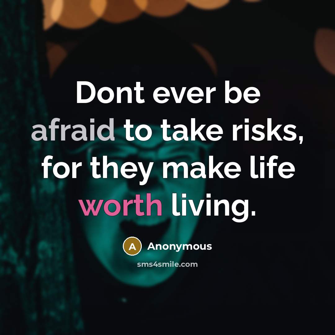 “Dont ever be afraid to take risks, for they make life worth living.” quote by Anonymous