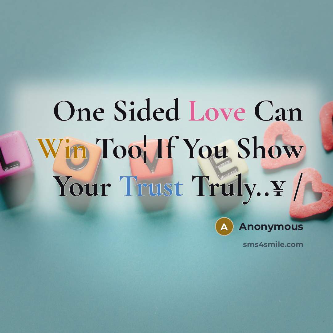 “One Sided Love Can Win Too¦ If You Show Your Trust Truly..¥ /” quote by Anonymous