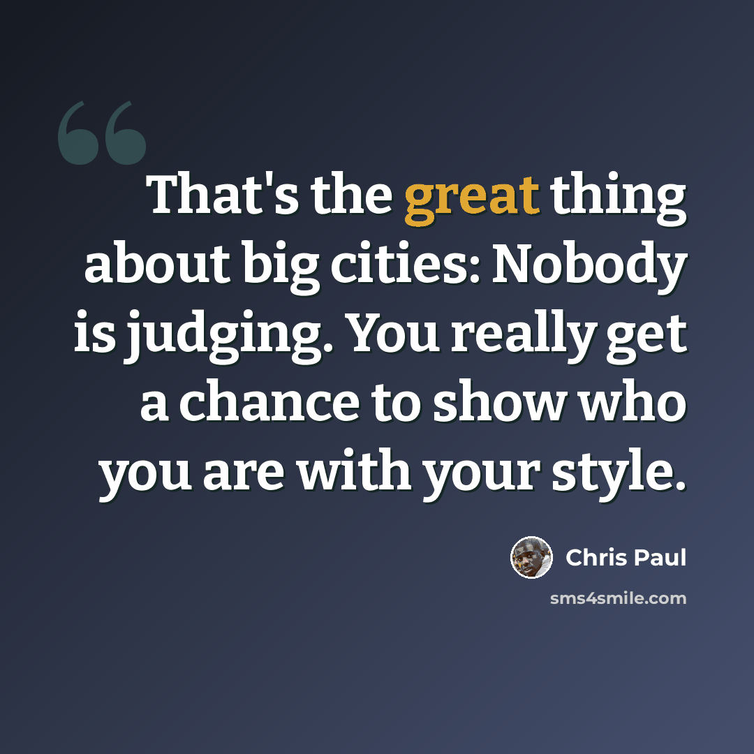 “That's the great thing about big cities: Nobody is judging. You really get a chance to show who you are with your style.” quote by Chris Paul