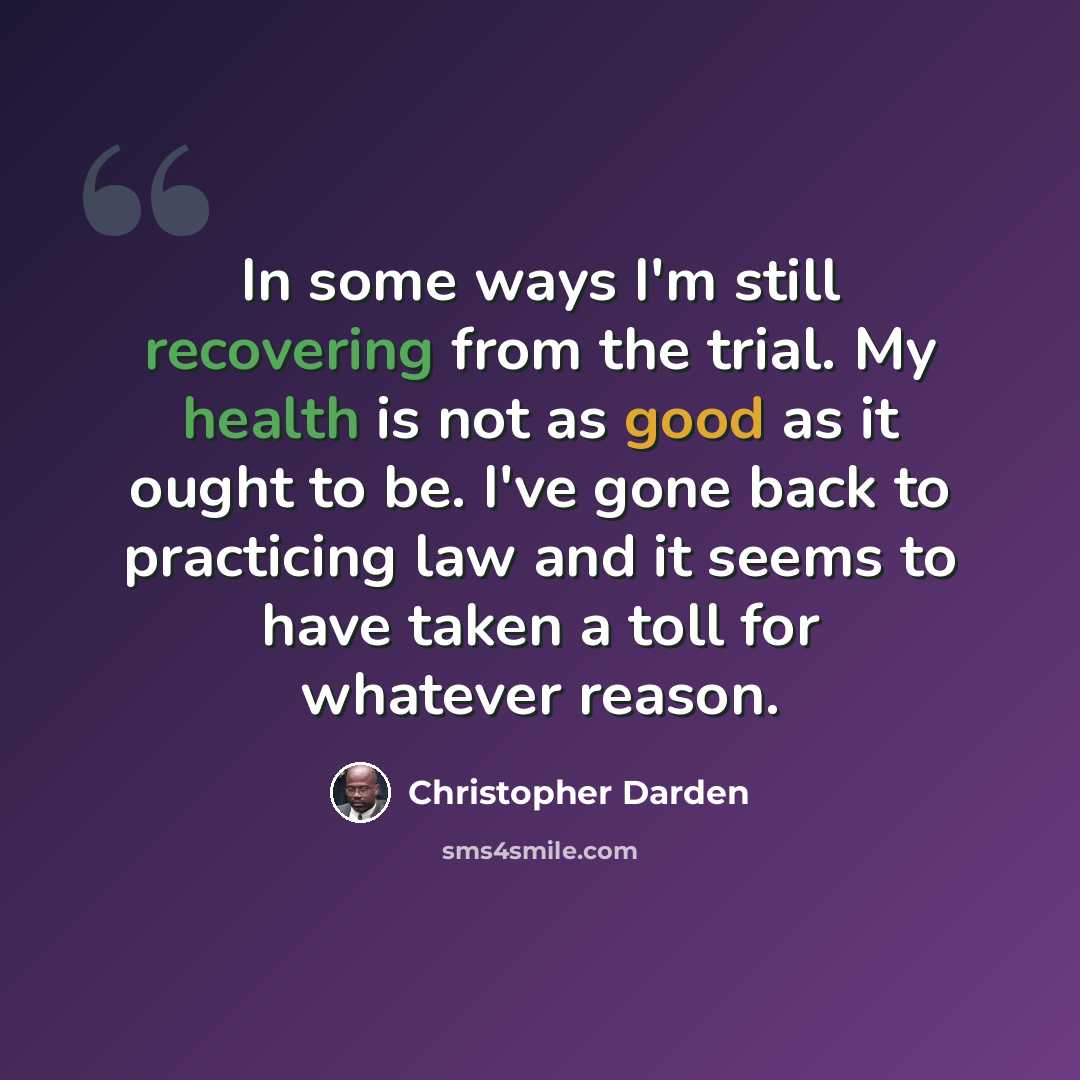 “In some ways I'm still recovering from the trial. My health is not as good as it ought to be. I've gone back to practicing law and it seems to have taken a toll for whatever reason.” quote by Christopher Darden