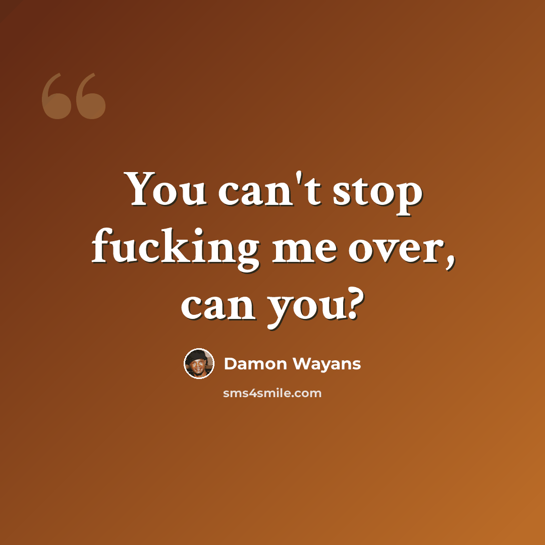 “You can't stop fucking me over, can you?” quote by Damon Wayans