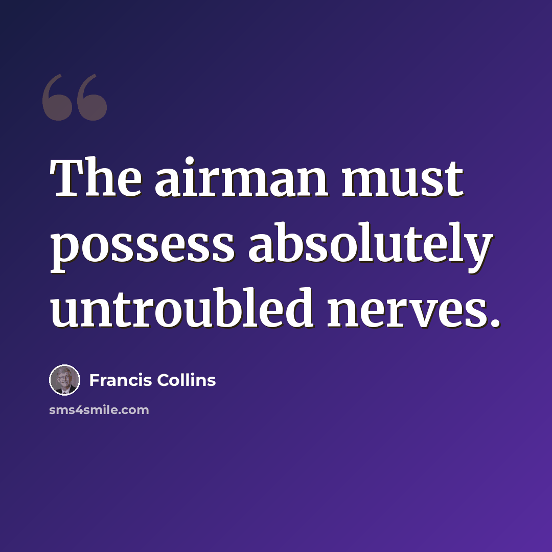 “The airman must possess absolutely untroubled nerves.” quote by Francis Collins