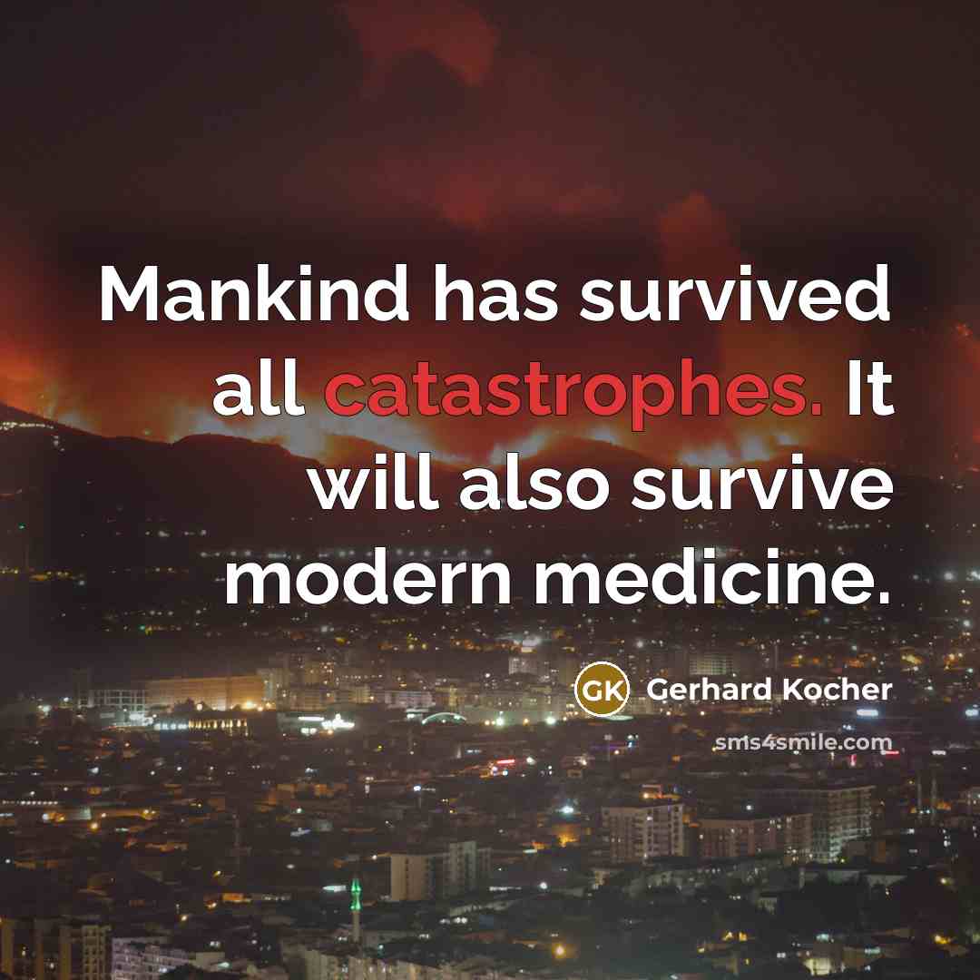 “Mankind has survived all catastrophes. It will also survive modern medicine.” quote by Gerhard Kocher