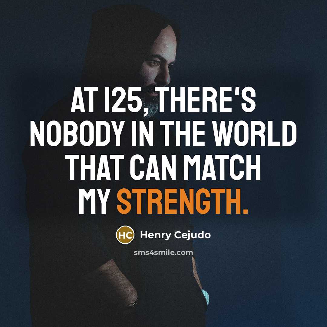 “At 125, there's nobody in the world that can match my strength.” quote by Henry Cejudo