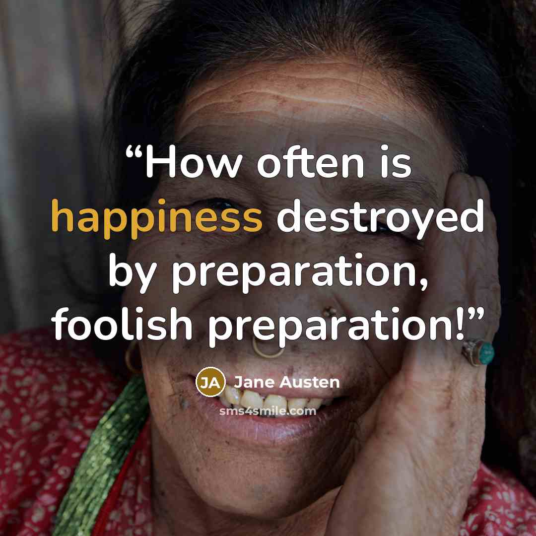 “How often is happiness destroyed by preparation, foolish preparation!” quote by Jane Austen