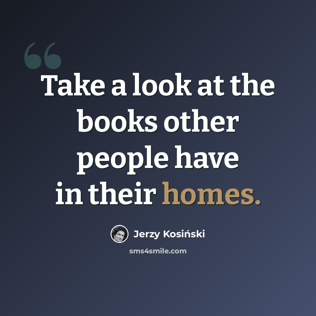 “Take a look at the books other people have in their homes.” quote by Jerzy Kosinski