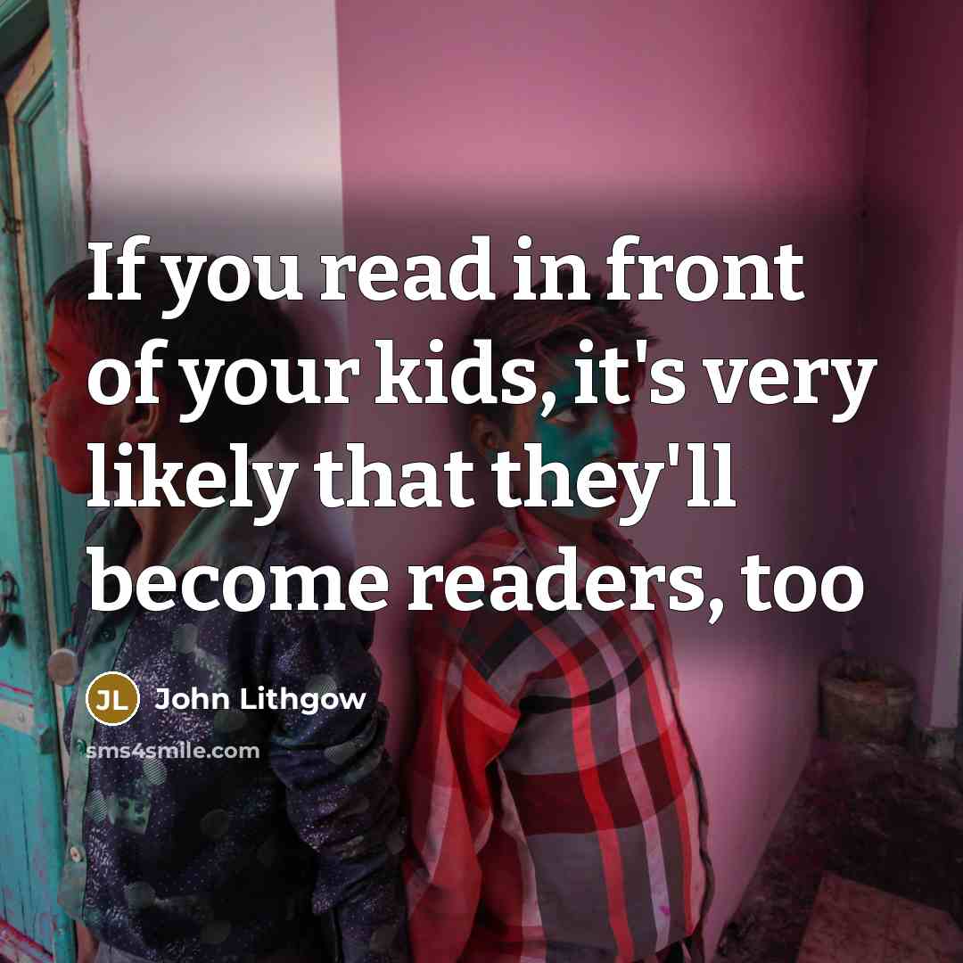 “If you read in front of your kids, it's very likely that they'll become readers, too” quote by John Lithgow