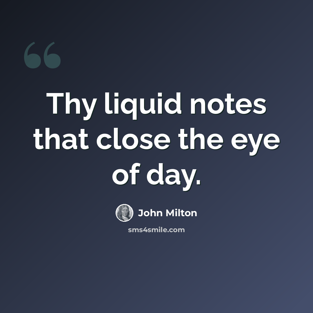 “Thy liquid notes that close the eye of day.” quote by John Milton