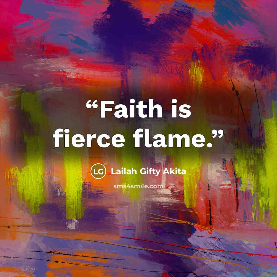 “Faith is fierce flame.” quote by Lailah Gifty Akita
