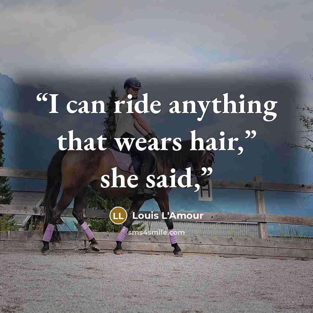 “I can ride anything that wears hair,” she said,” quote by Louis L'Amour
