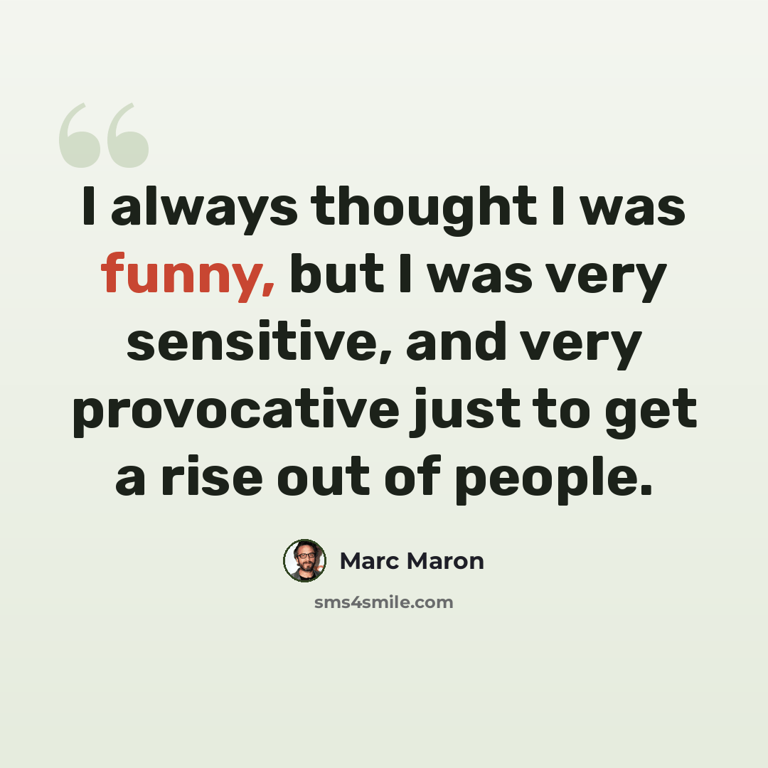 “I always thought I was funny, but I was very sensitive, and very provocative just to get a rise out of people.” quote by Marc Maron