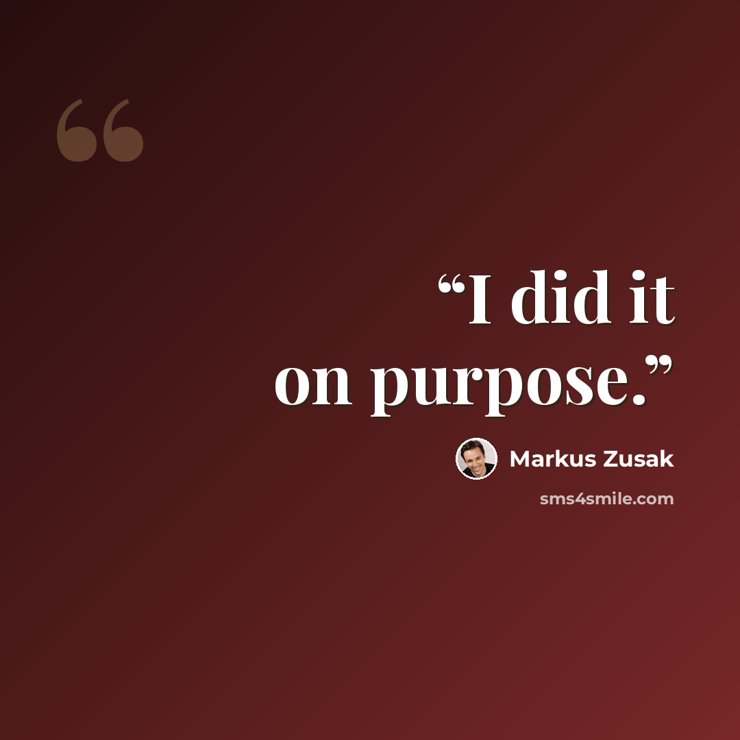 “I did it on purpose.” quote by Markus Zusak