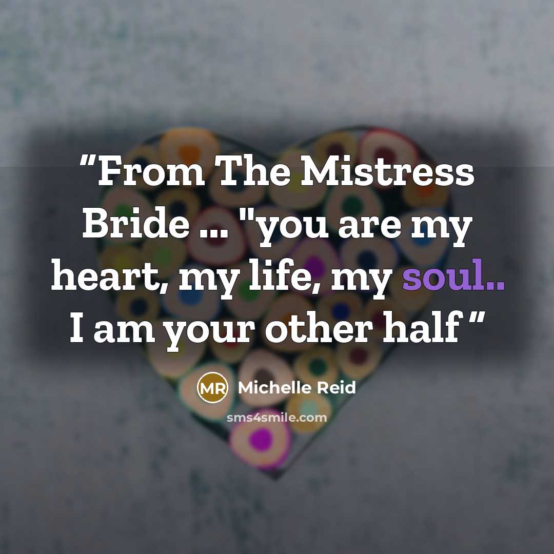 “From The Mistress Bride ... "you are my heart, my life, my soul.. I am your other half” quote by Michelle Reid