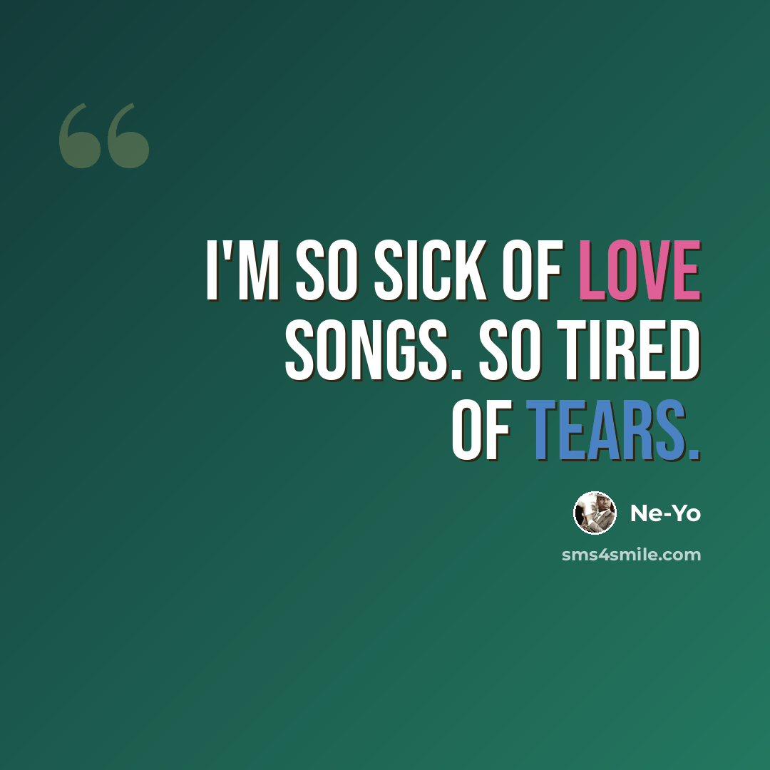 “I'm so sick of love songs. So tired of tears.” quote by Ne-yo