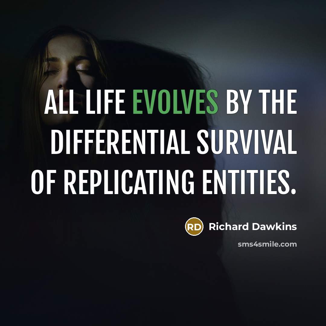 “All life evolves by the differential survival of replicating entities.” quote by Richard Dawkins