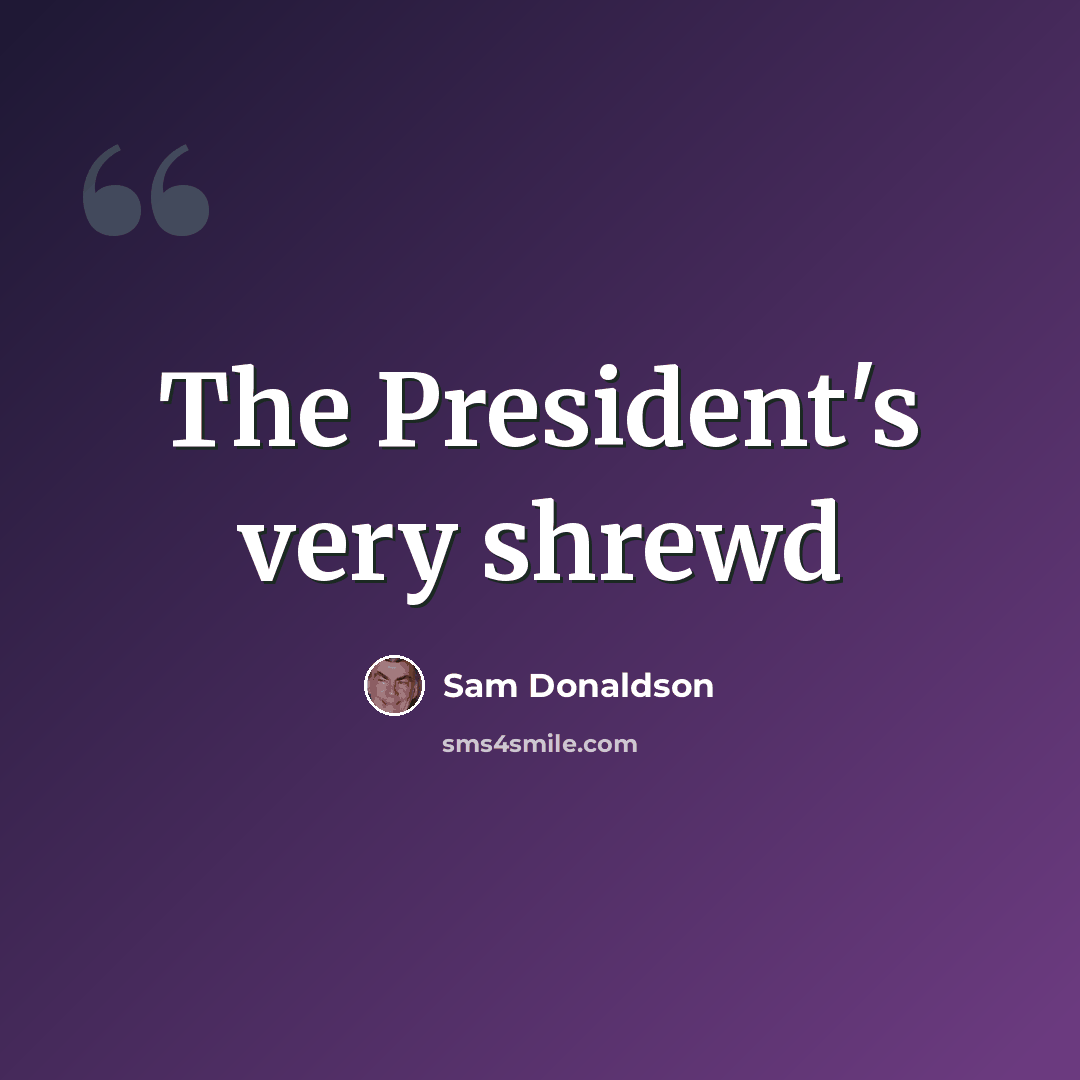 “The President's very shrewd” quote by Sam Donaldson