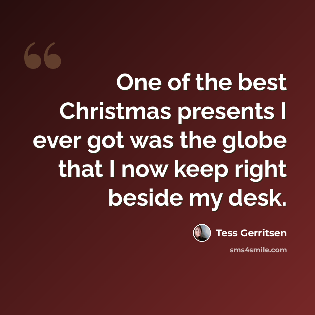 “One of the best Christmas presents I ever got was the globe that I now keep right beside my desk.” quote by Tess Gerritsen
