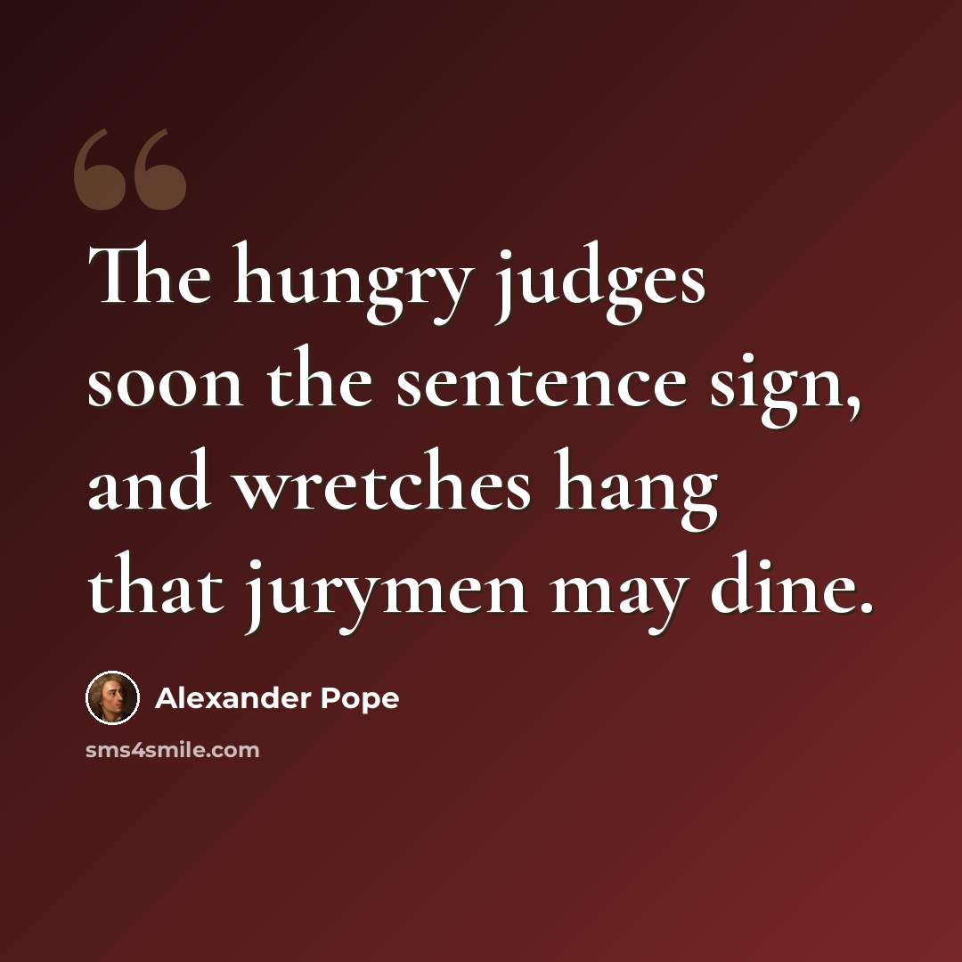 “The hungry judges soon the sentence sign, and wretches hang that jurymen may dine.” quote by Alexander Pope