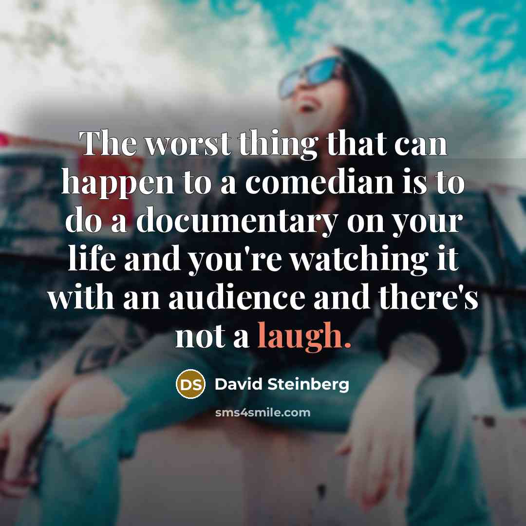 “The worst thing that can happen to a comedian is to do a documentary on your life and you're watching it with an audience and there's not a laugh.” quote by David Steinberg