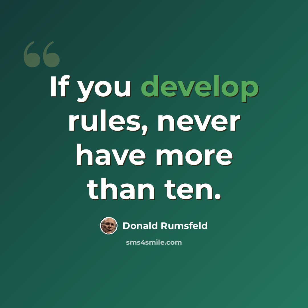 “If you develop rules, never have more than ten.” quote by Donald Rumsfeld
