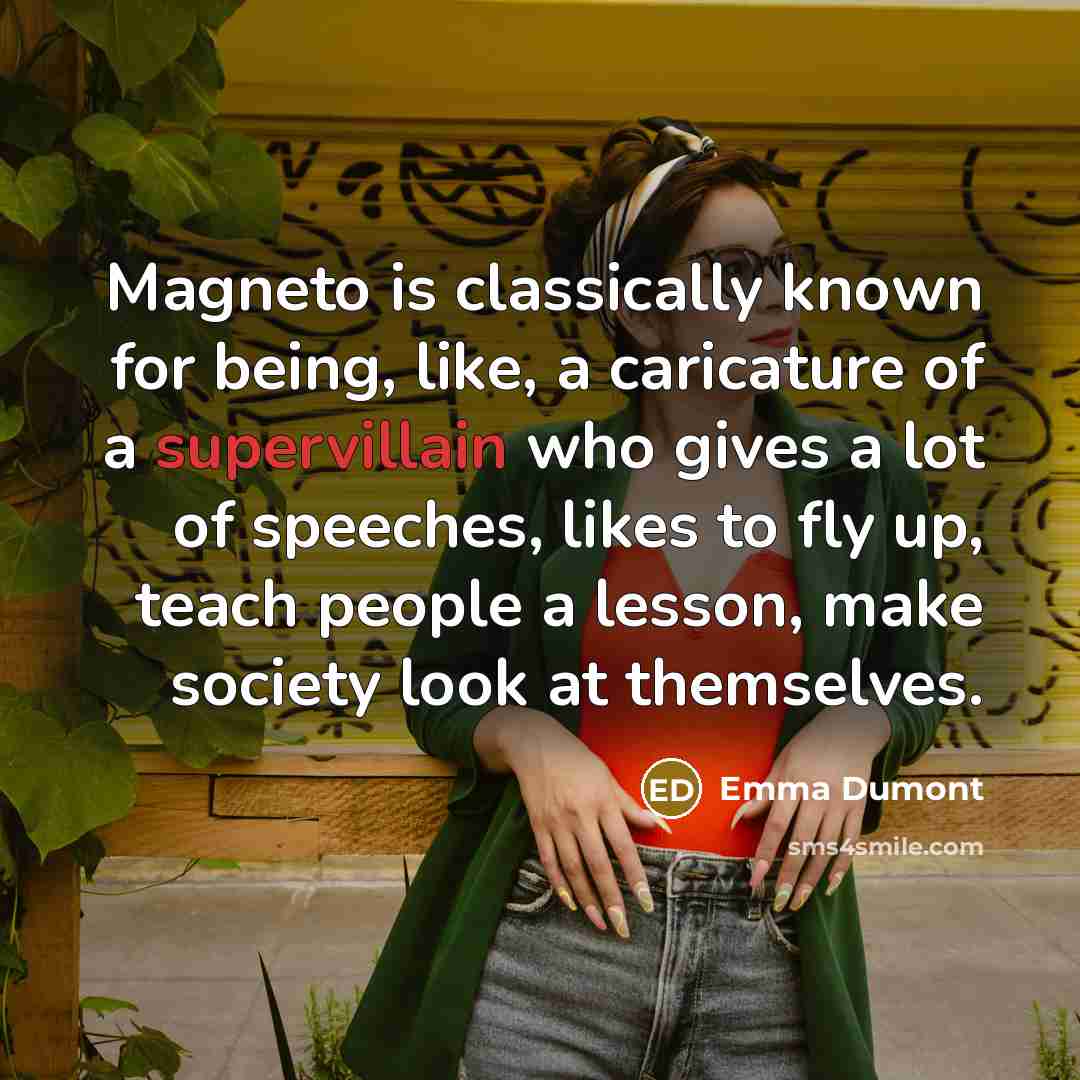 “Magneto is classically known for being, like, a caricature of a supervillain who gives a lot of speeches, likes to fly up, teach people a lesson, make society look at themselves.” quote by Emma Dumont