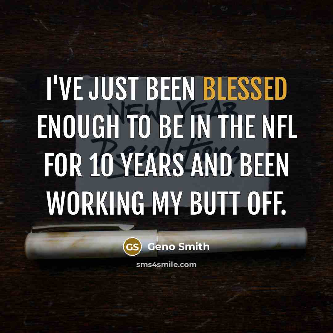 “I've just been blessed enough to be in the NFL for 10 years and been working my butt off.” quote by Geno Smith