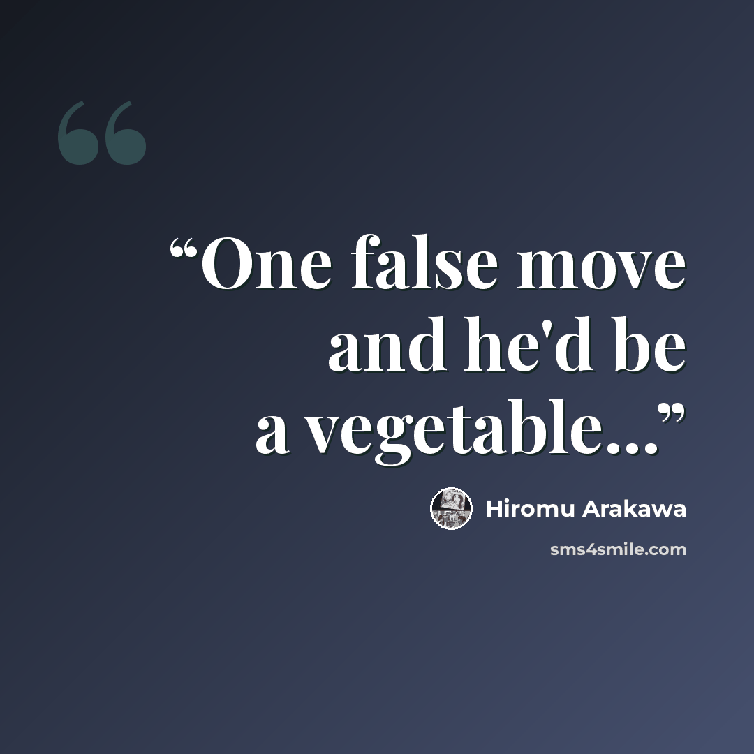 “One false move and he'd be a vegetable...” quote by Hiromu Arakawa
