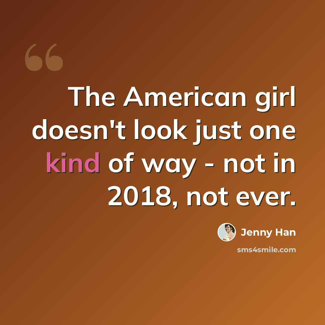 “The American girl doesn't look just one kind of way - not in 2018, not ever.” quote by Jenny Han