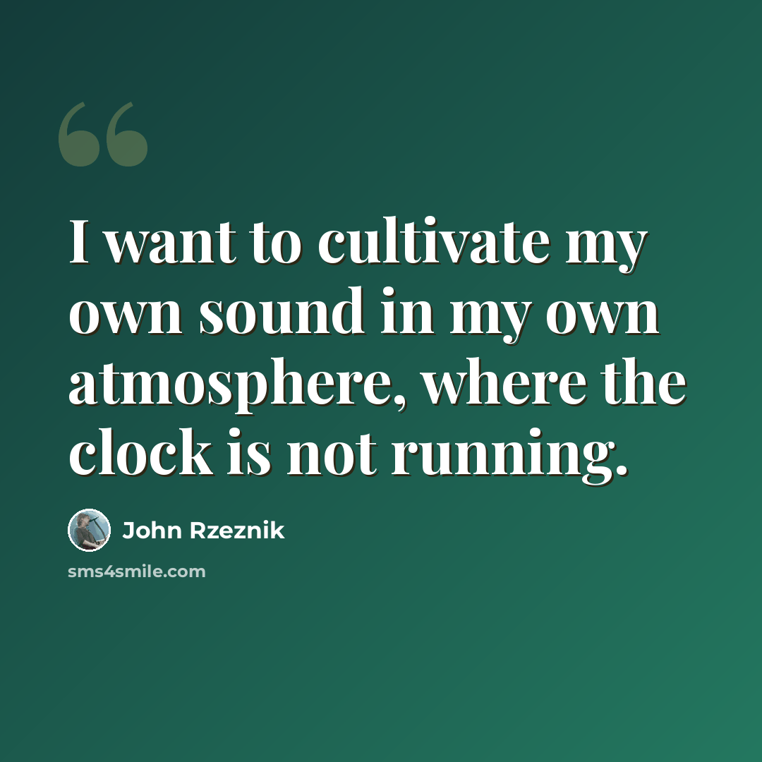 “I want to cultivate my own sound in my own atmosphere, where the clock is not running.” quote by John Rzeznik