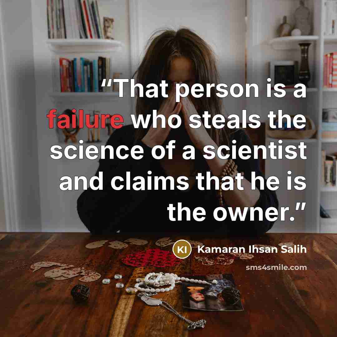 “That person is a failure who steals the science of a scientist and claims that he is the owner.” quote by Kamaran Ihsan Salih