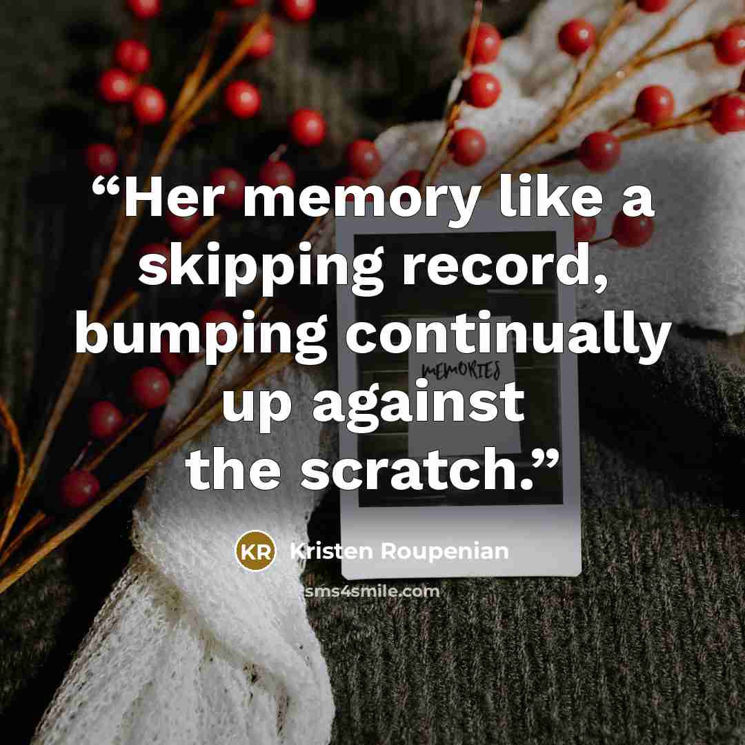 “Her memory like a skipping record, bumping continually up against the scratch.” quote by Kristen Roupenian
