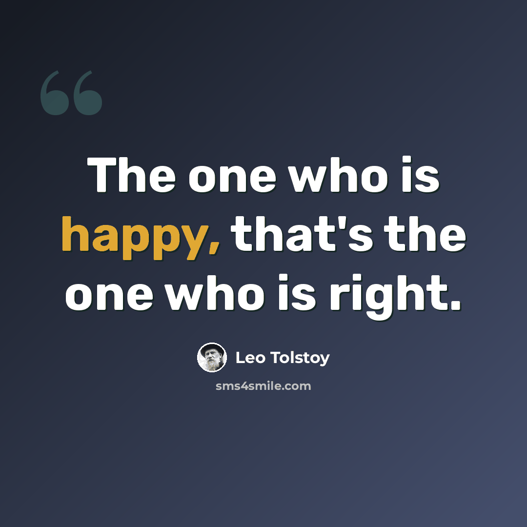 “The one who is happy, that's the one who is right.” quote by Leo Tolstoy