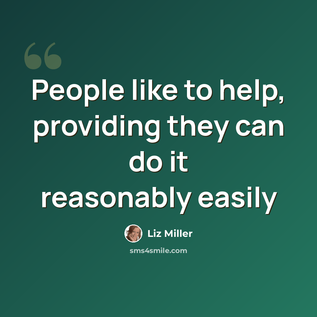 “People like to help, providing they can do it reasonably easily” quote by Liz Miller
