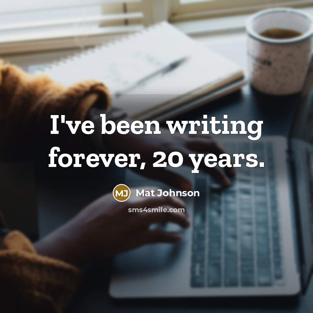 “I've been writing forever, 20 years.” quote by Mat Johnson
