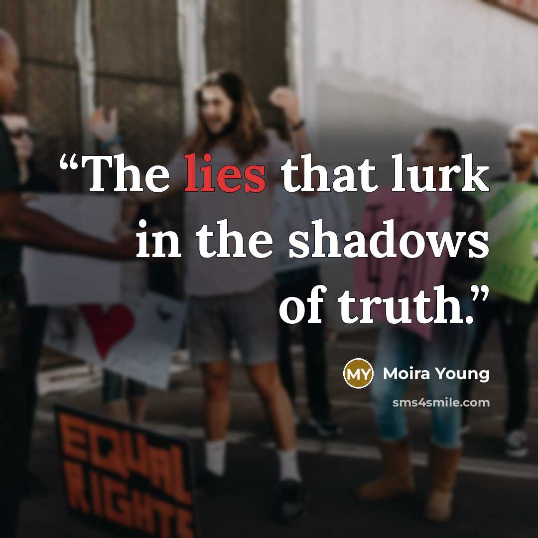 “The lies that lurk in the shadows of truth.” quote by Moira Young