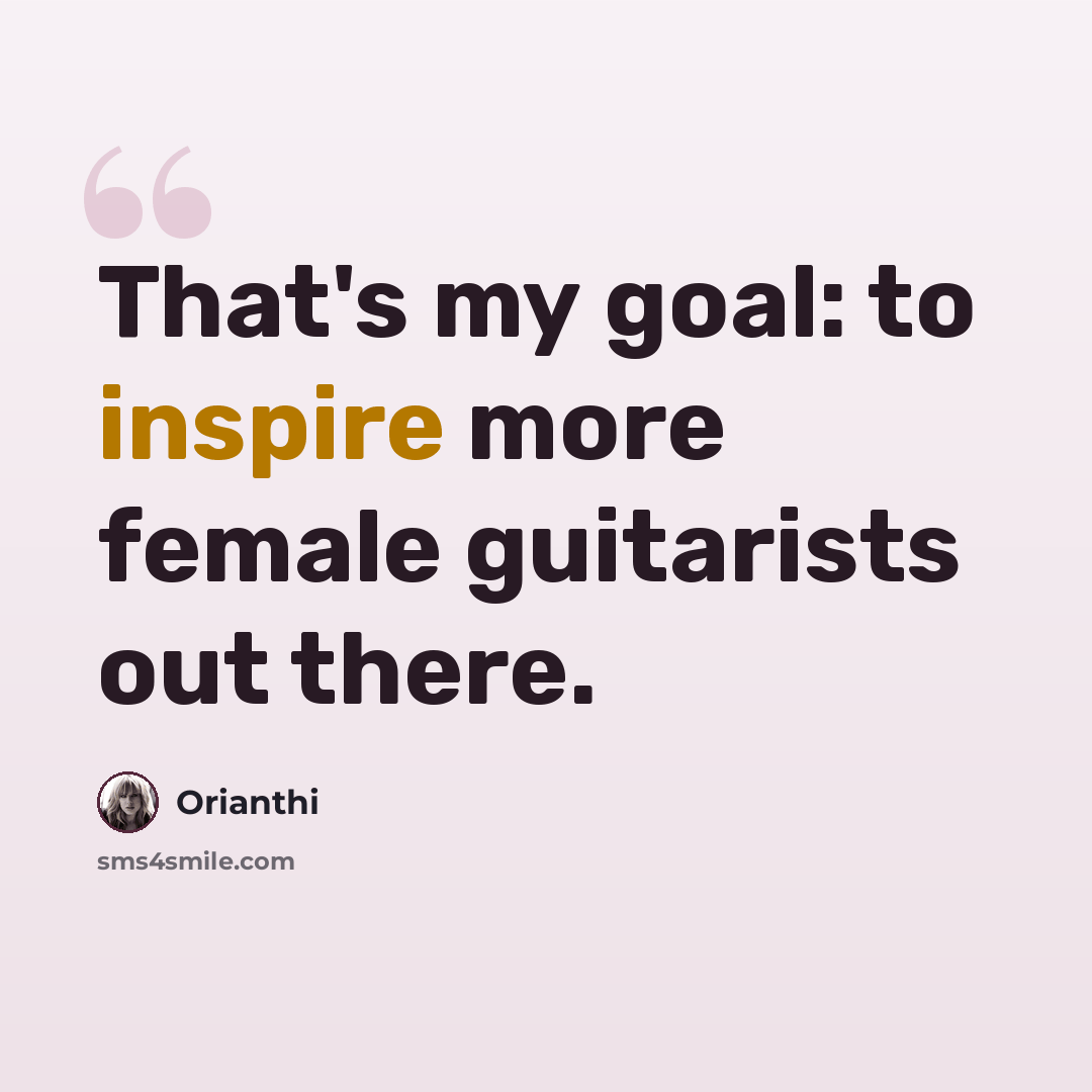 “That's my goal: to inspire more female guitarists out there.” quote by Orianthi