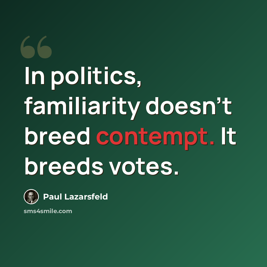 “In politics, familiarity doesn't breed contempt. It breeds votes.” quote by Paul Lazarsfeld