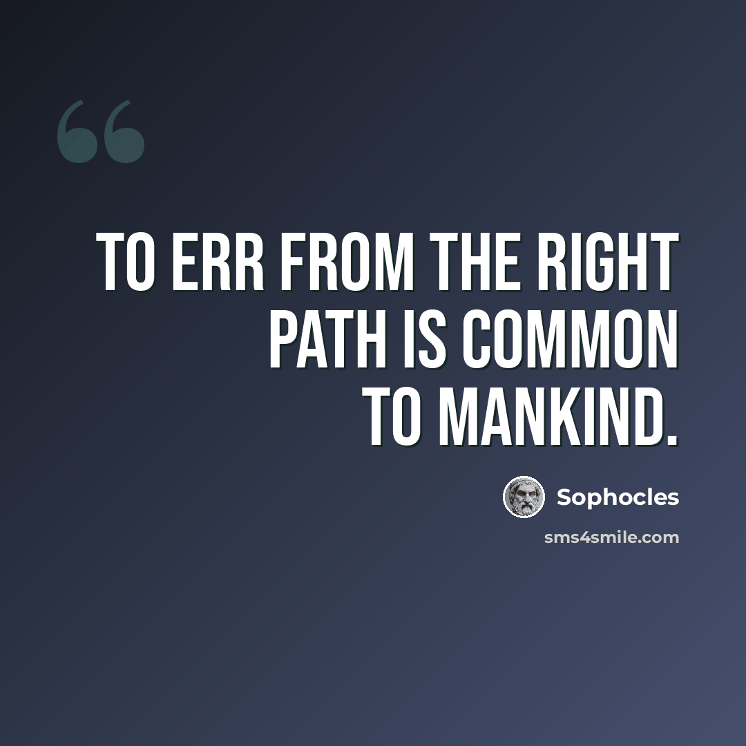 “To err from the right path is common to mankind.” quote by Sophocles