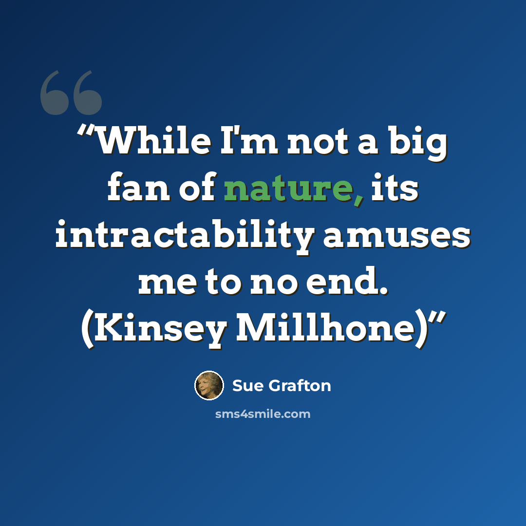 “While I'm not a big fan of nature, its intractability amuses me to no end. (Kinsey Millhone)” quote by Sue Grafton