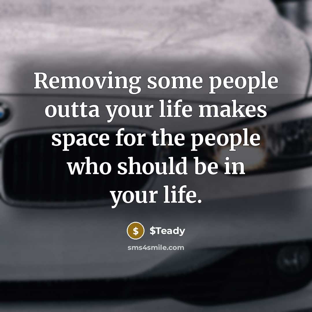 “Removing some people outta your life makes space for the people who should be in your life.” quote by $Teady