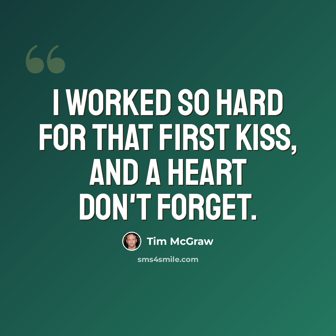 “I worked so hard for that first kiss, and a heart don't forget.” quote by Tim McGraw