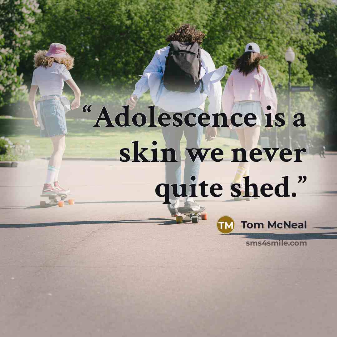 “Adolescence is a skin we never quite shed.” quote by Tom McNeal