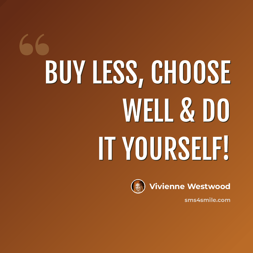 “Buy less, choose well & do it yourself!” quote by Vivienne Westwood