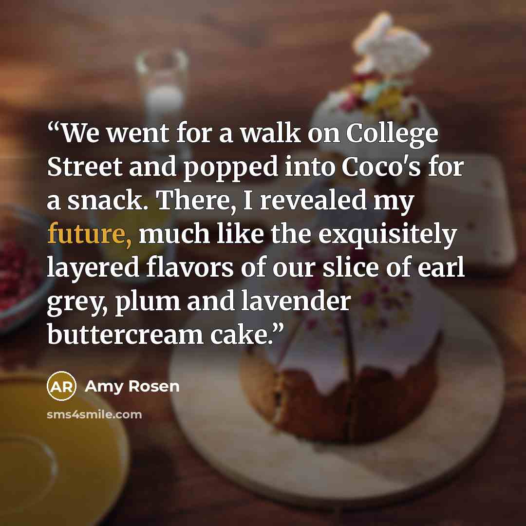 “We went for a walk on College Street and popped into Coco's for a snack. There, I revealed my future, much like the exquisitely layered flavors of our slice of earl grey, plum and lavender buttercream cake.” quote by Amy Rosen