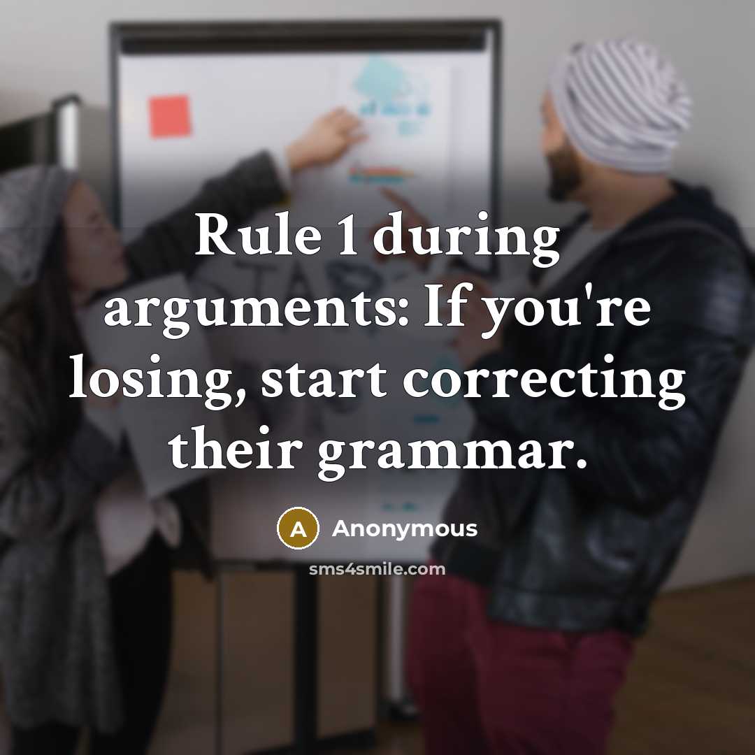 “Rule 1 during arguments: If you're losing, start correcting their grammar.” quote by Anonymous