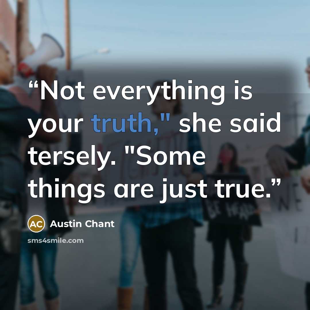 “Not everything is your truth," she said tersely. "Some things are just true.” quote by Austin Chant