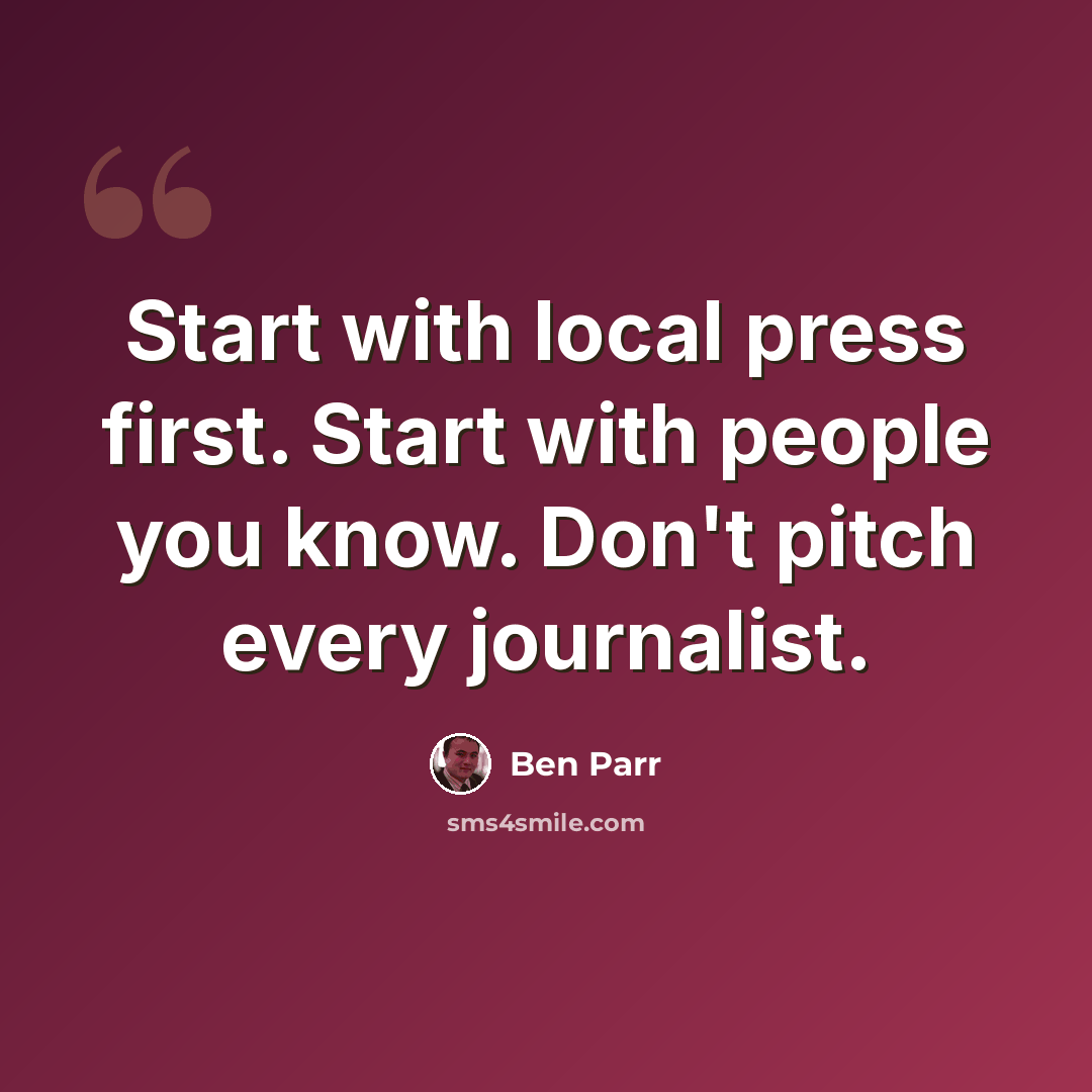 “Start with local press first. Start with people you know. Don't pitch every journalist.” quote by Ben Parr